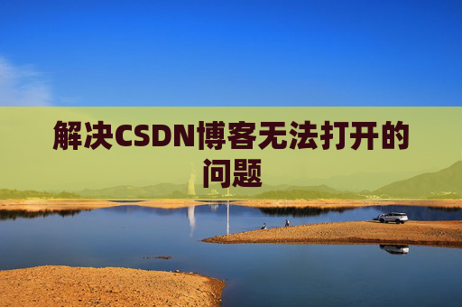 解决CSDN博客无法打开的问题